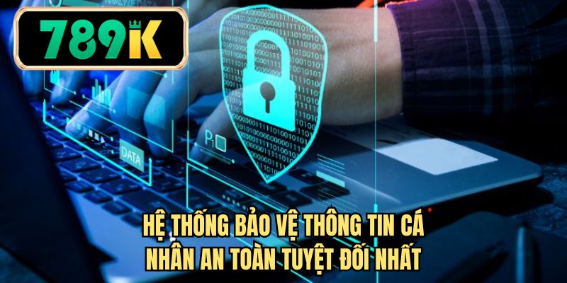 Hệ thống bảo vệ thông tin cá nhân an toàn tuyệt đối nhất